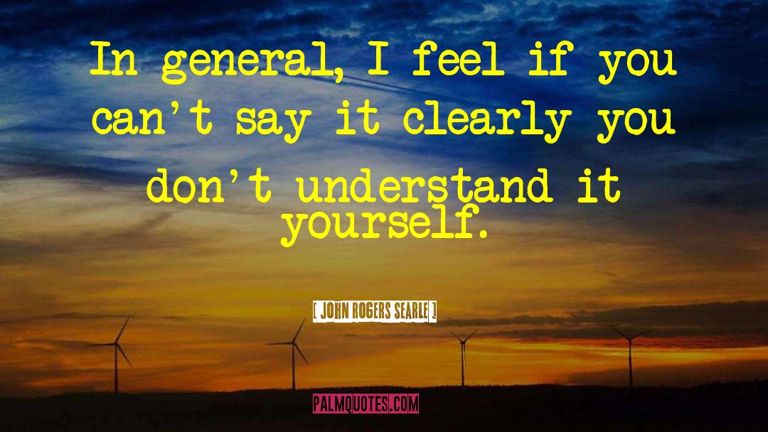 John Rogers Searle Quotes: In general, I feel if