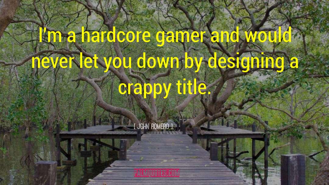 John Romero Quotes: I'm a hardcore gamer and