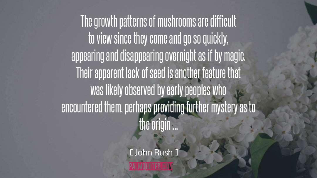 John Rush Quotes: The growth patterns of mushrooms