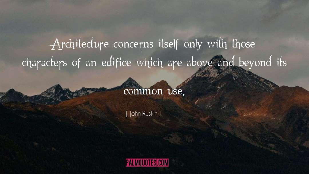 John Ruskin Quotes: Architecture concerns itself only with