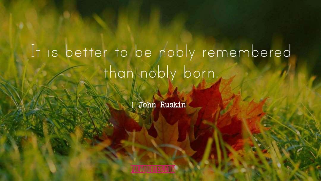 John Ruskin Quotes: It is better to be