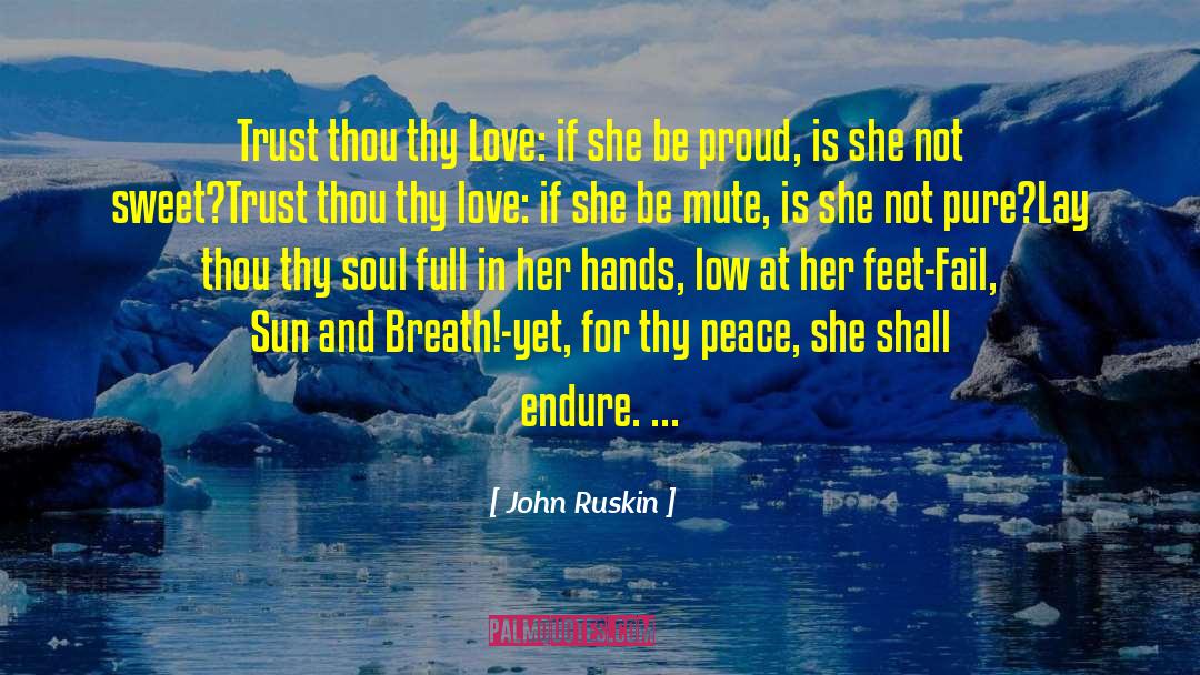 John Ruskin Quotes: Trust thou thy Love: if