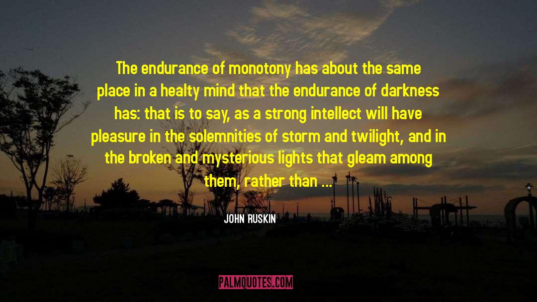 John Ruskin Quotes: The endurance of monotony has