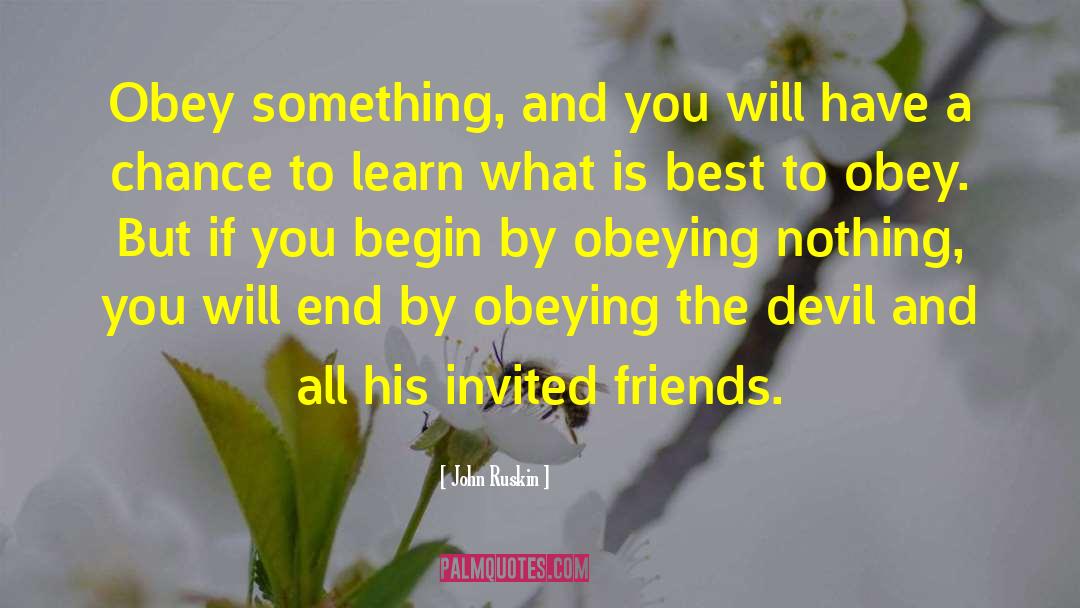 John Ruskin Quotes: Obey something, and you will