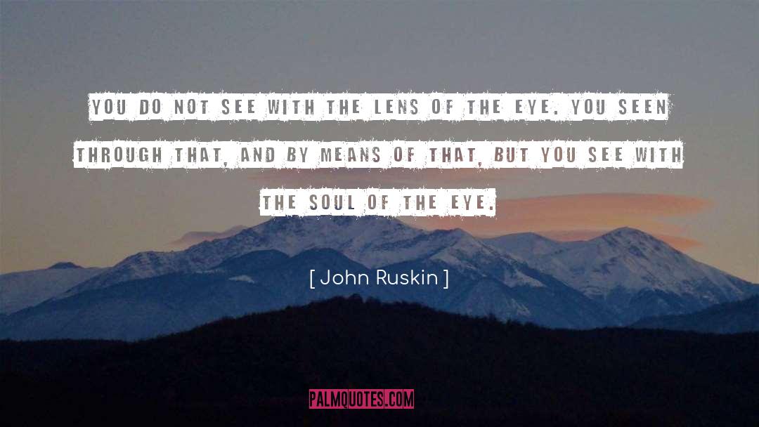 John Ruskin Quotes: You do not see with