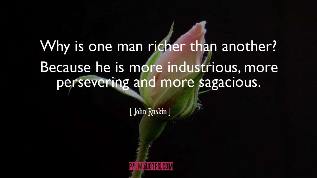 John Ruskin Quotes: Why is one man richer