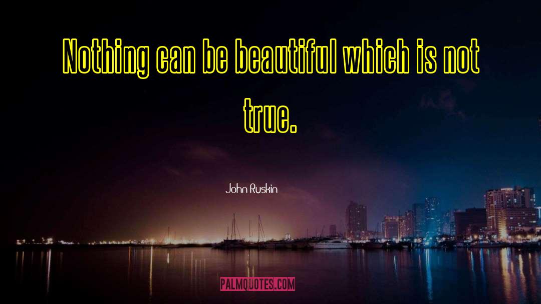 John Ruskin Quotes: Nothing can be beautiful which