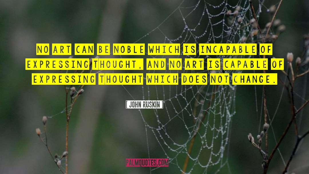 John Ruskin Quotes: No art can be noble