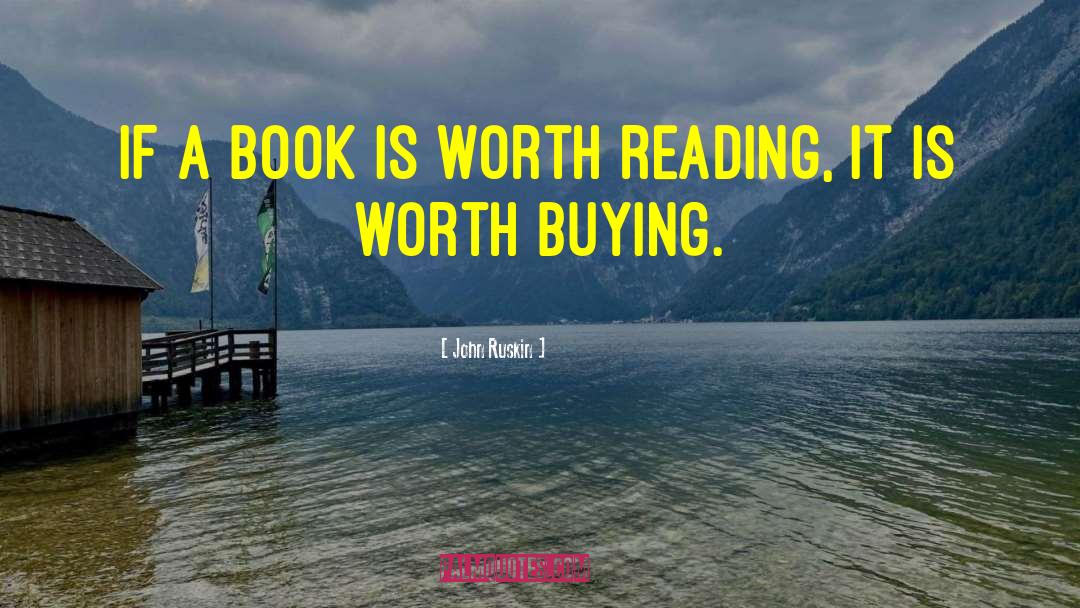 John Ruskin Quotes: If a book is worth