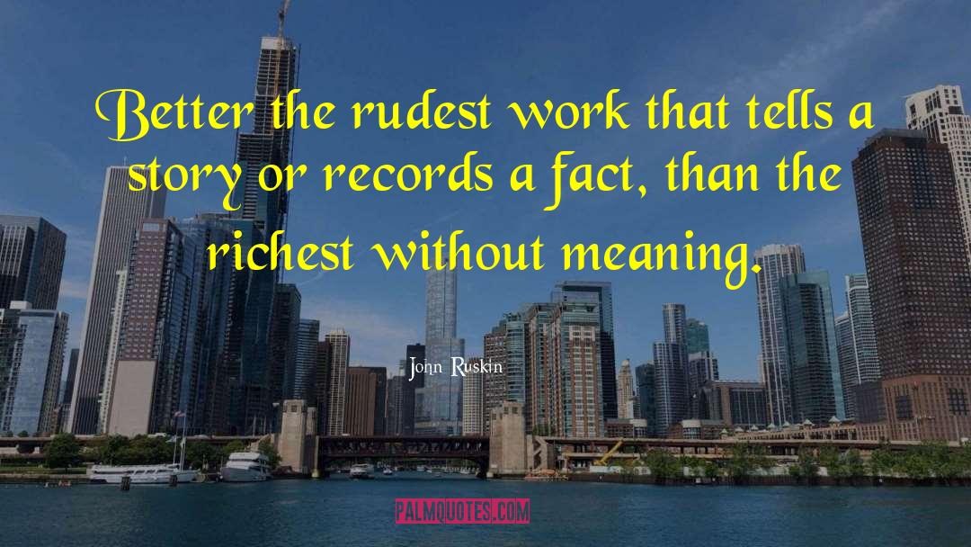 John Ruskin Quotes: Better the rudest work that