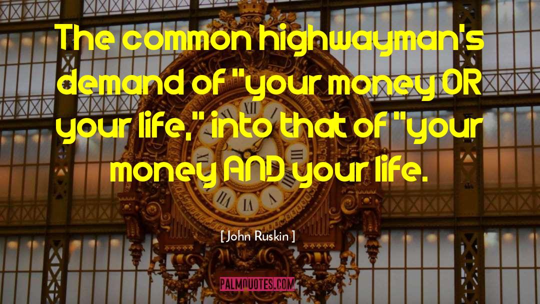 John Ruskin Quotes: The common highwayman's demand of