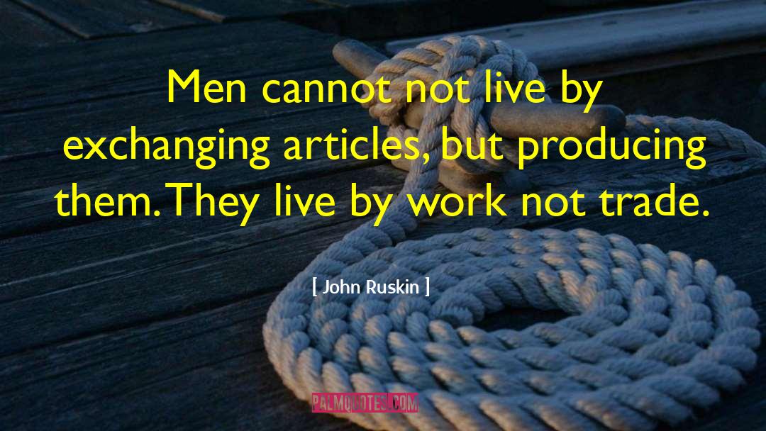 John Ruskin Quotes: Men cannot not live by