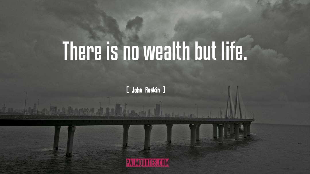 John Ruskin Quotes: There is no wealth but