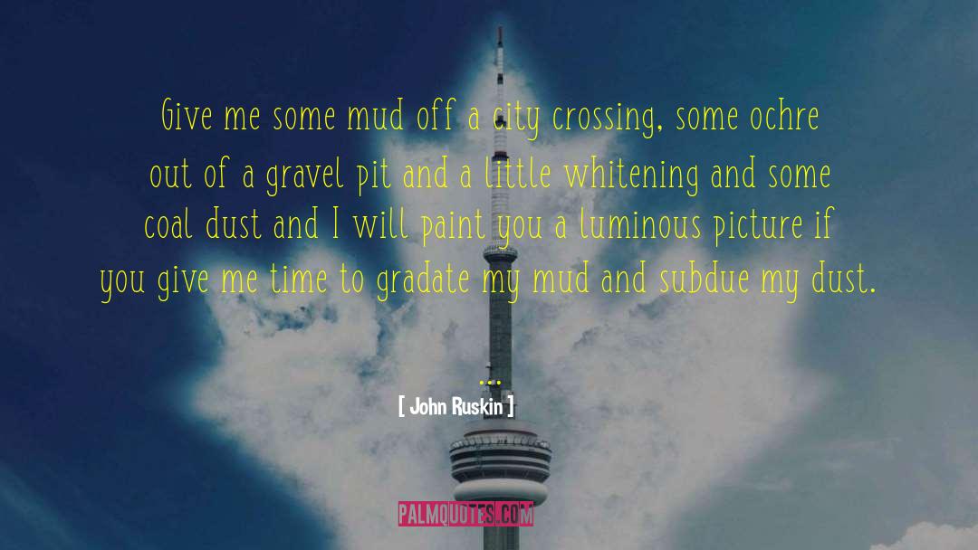 John Ruskin Quotes: Give me some mud off