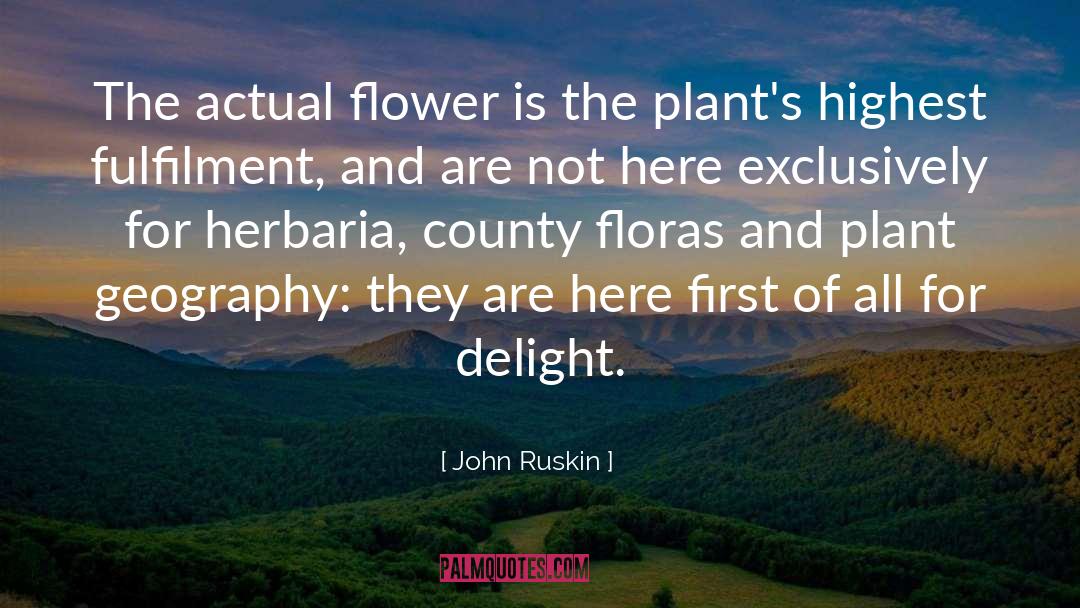 John Ruskin Quotes: The actual flower is the