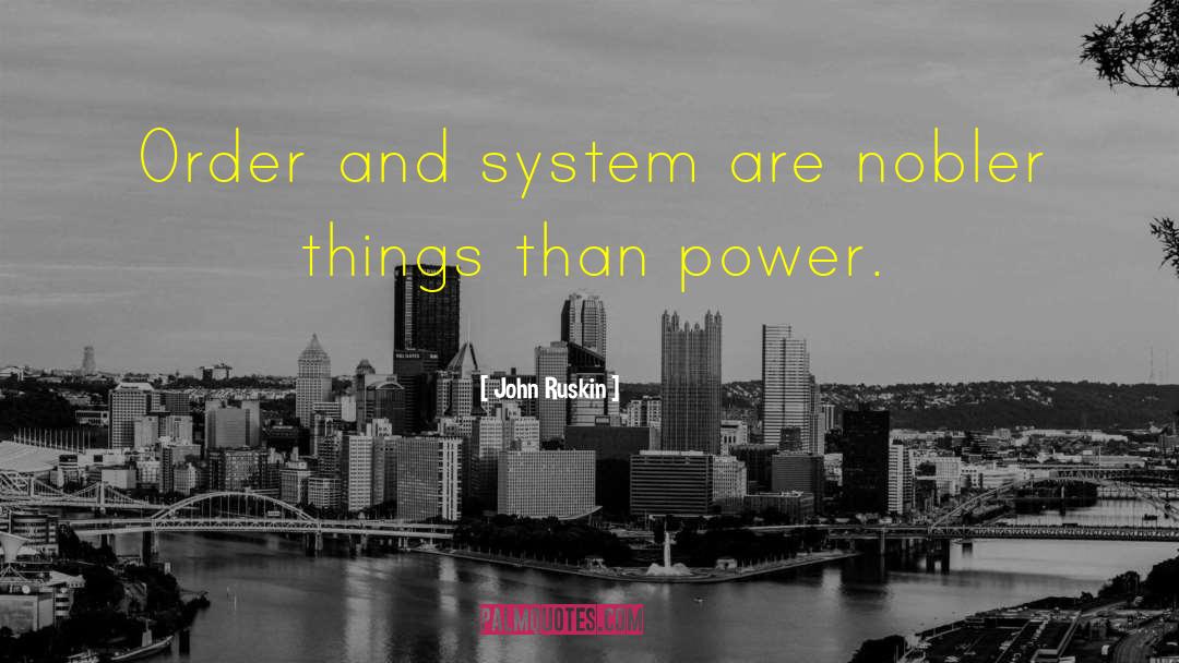 John Ruskin Quotes: Order and system are nobler