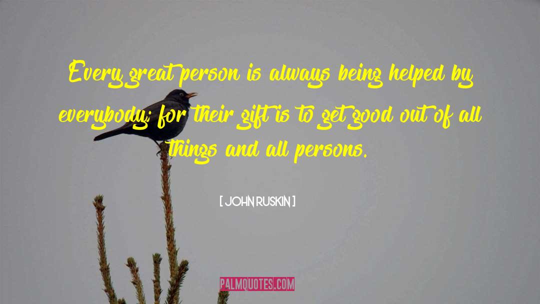 John Ruskin Quotes: Every great person is always