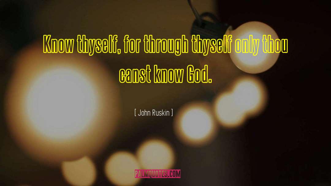 John Ruskin Quotes: Know thyself, for through thyself