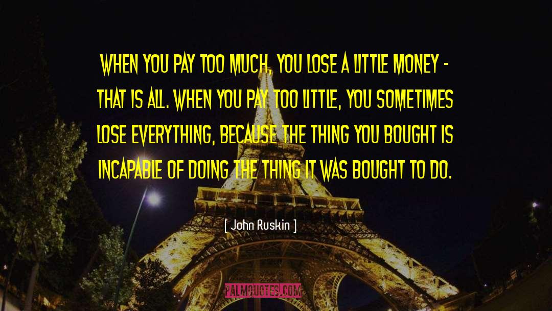 John Ruskin Quotes: When you pay too much,