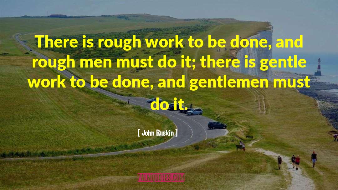 John Ruskin Quotes: There is rough work to