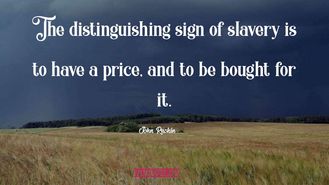 John Ruskin Quotes: The distinguishing sign of slavery