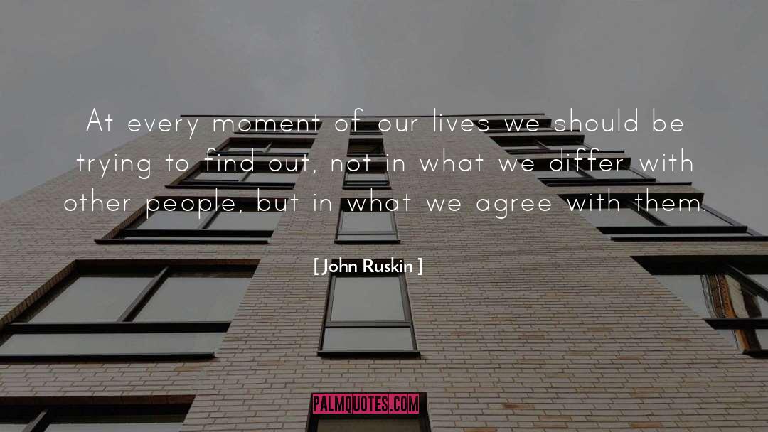 John Ruskin Quotes: At every moment of our