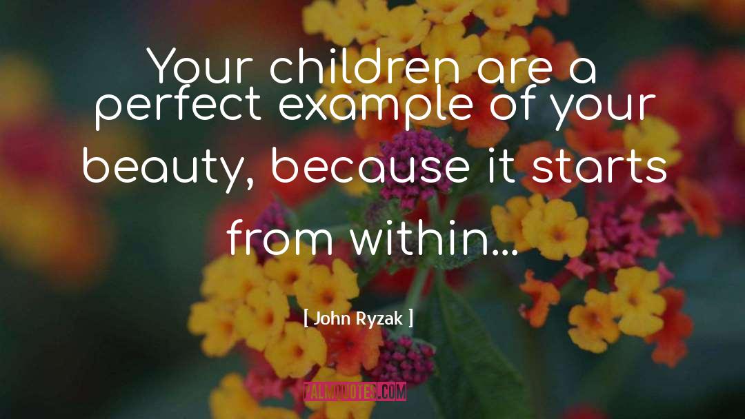 John Ryzak Quotes: Your children are a perfect