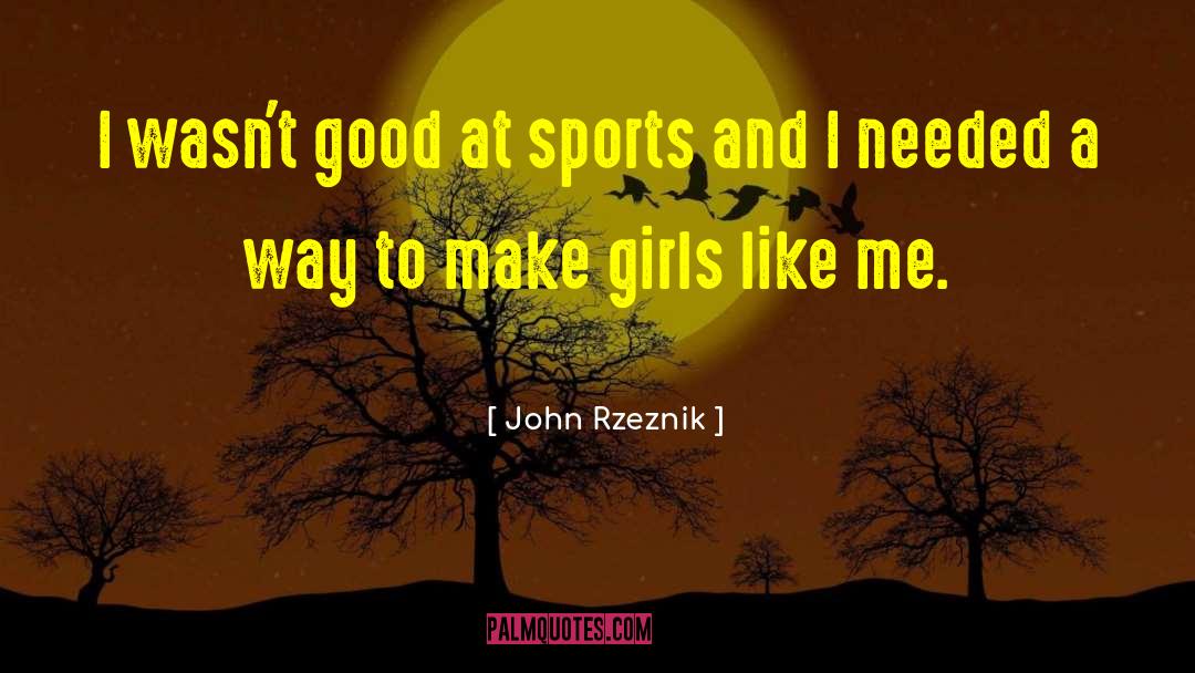 John Rzeznik Quotes: I wasn't good at sports