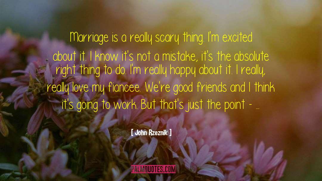 John Rzeznik Quotes: Marriage is a really scary