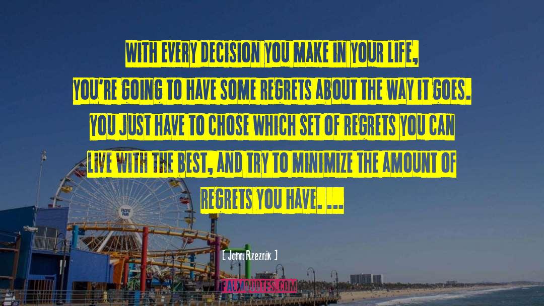 John Rzeznik Quotes: With every decision you make