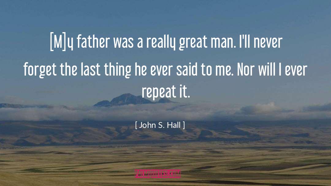 John S. Hall Quotes: [M]y father was a really