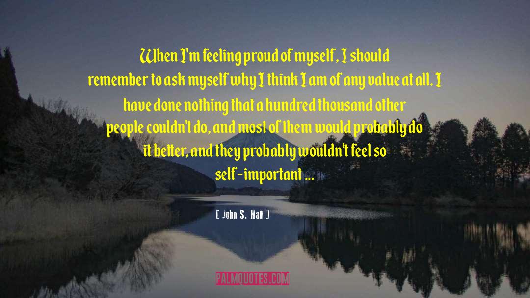 John S. Hall Quotes: When I'm feeling proud of