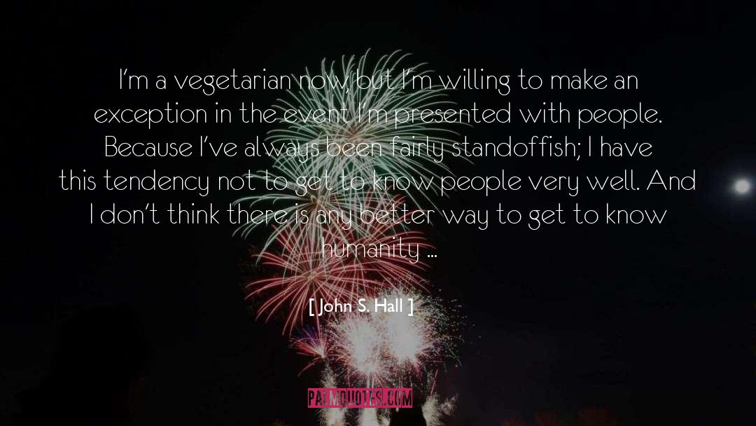 John S. Hall Quotes: I'm a vegetarian now, but