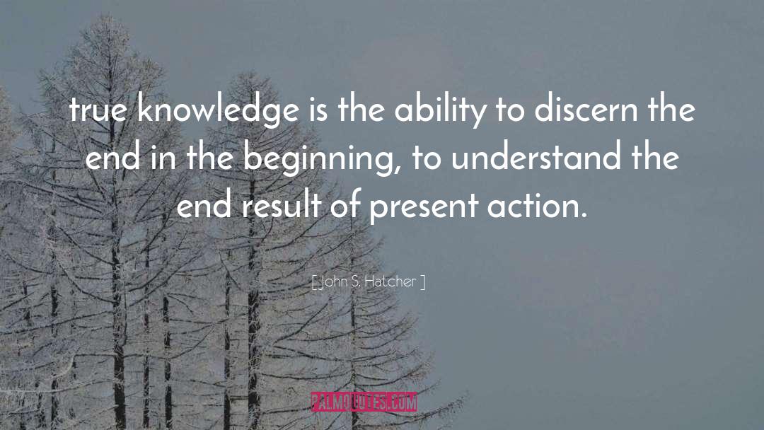 John S. Hatcher Quotes: true knowledge is the ability