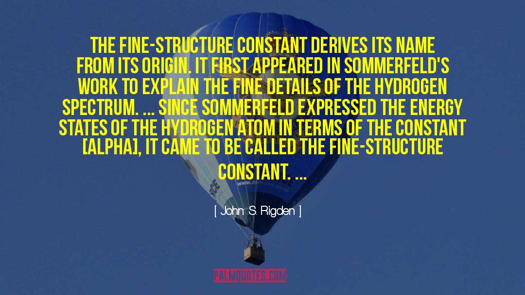 John S. Rigden Quotes: The fine-structure constant derives its