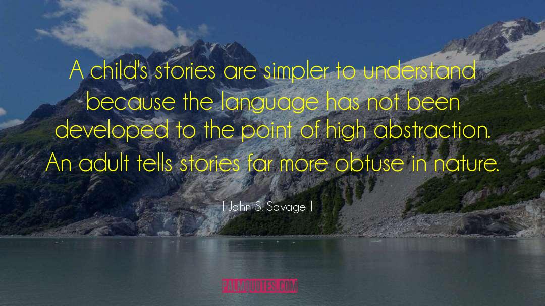 John S. Savage Quotes: A child's stories are simpler