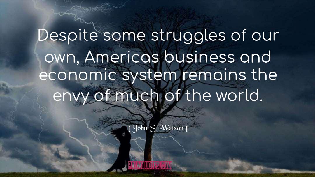 John S. Watson Quotes: Despite some struggles of our