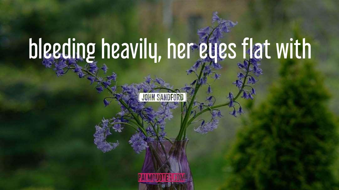 John Sandford Quotes: bleeding heavily, her eyes flat