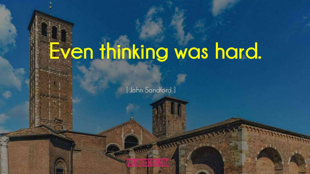John Sandford Quotes: Even thinking was hard.