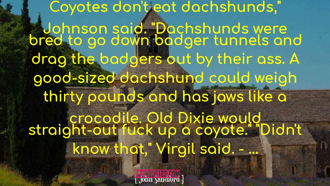 John Sandford Quotes: Coyotes don't eat dachshunds,