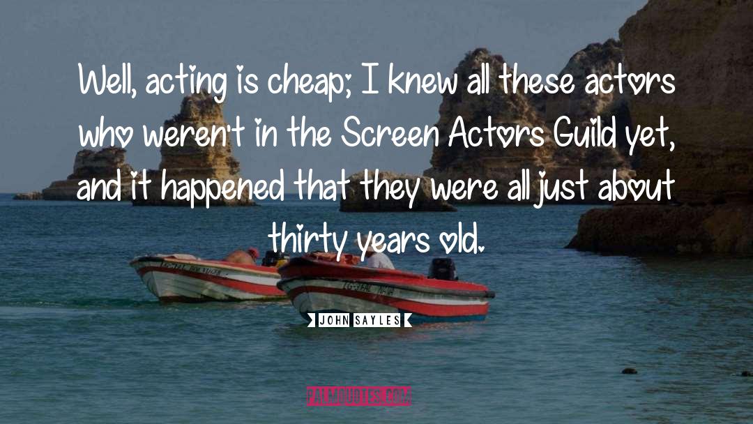 John Sayles Quotes: Well, acting is cheap; I