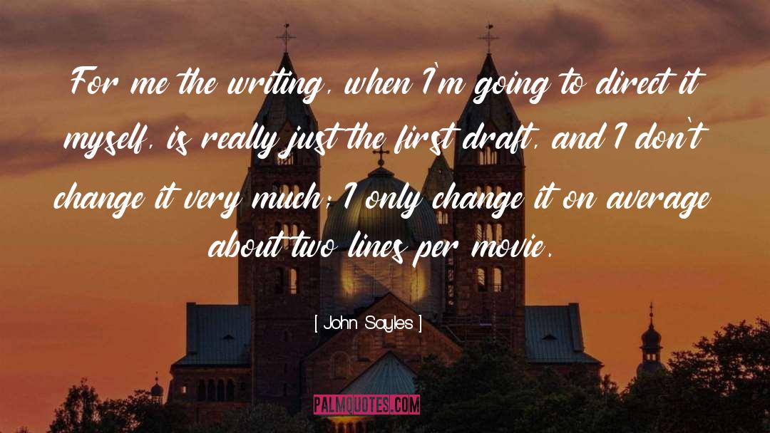 John Sayles Quotes: For me the writing, when