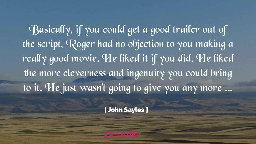 John Sayles Quotes: Basically, if you could get