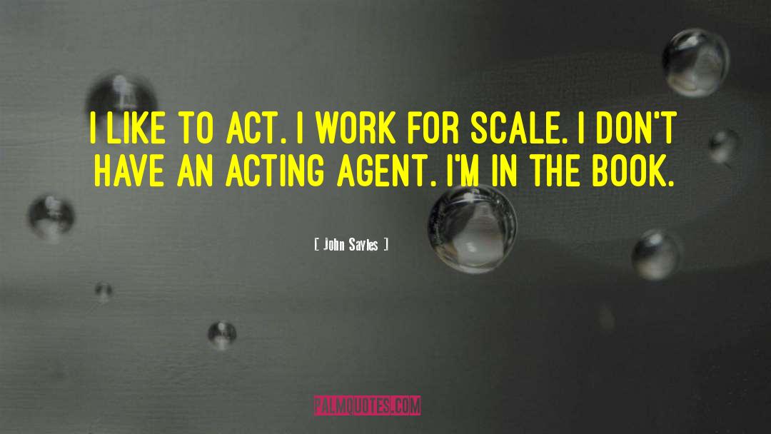 John Sayles Quotes: I like to act. I