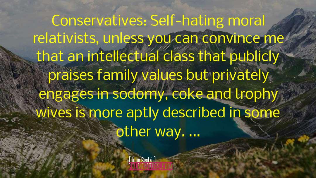 John Scalzi Quotes: Conservatives: Self-hating moral relativists, unless