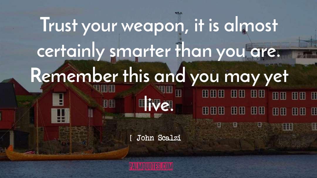 John Scalzi Quotes: Trust your weapon, it is