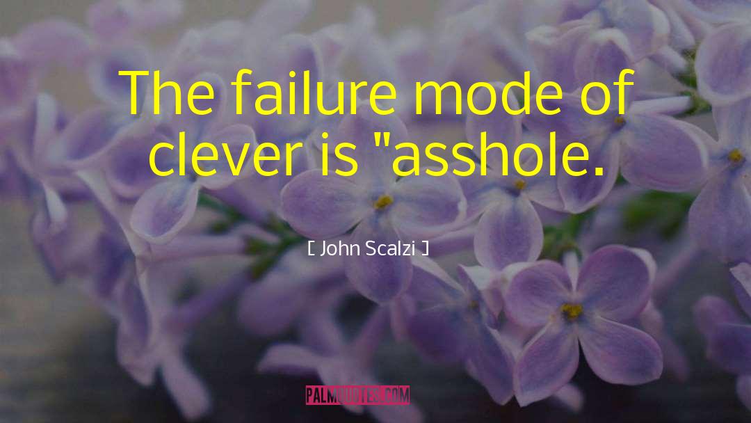 John Scalzi Quotes: The failure mode of clever