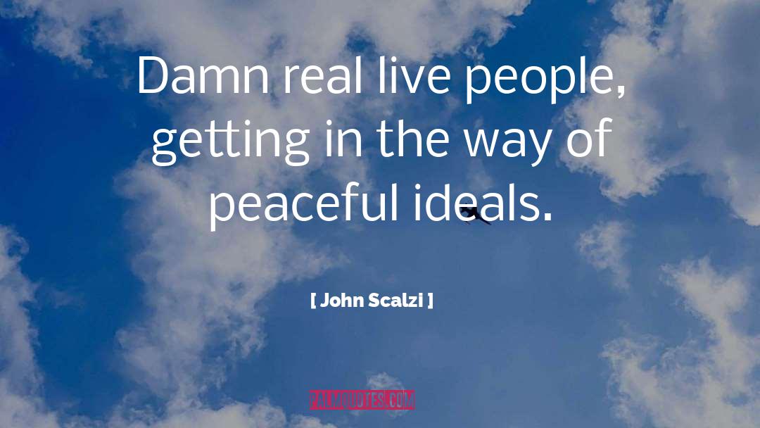 John Scalzi Quotes: Damn real live people, getting