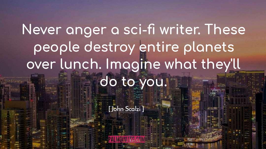 John Scalzi Quotes: Never anger a sci-fi writer.