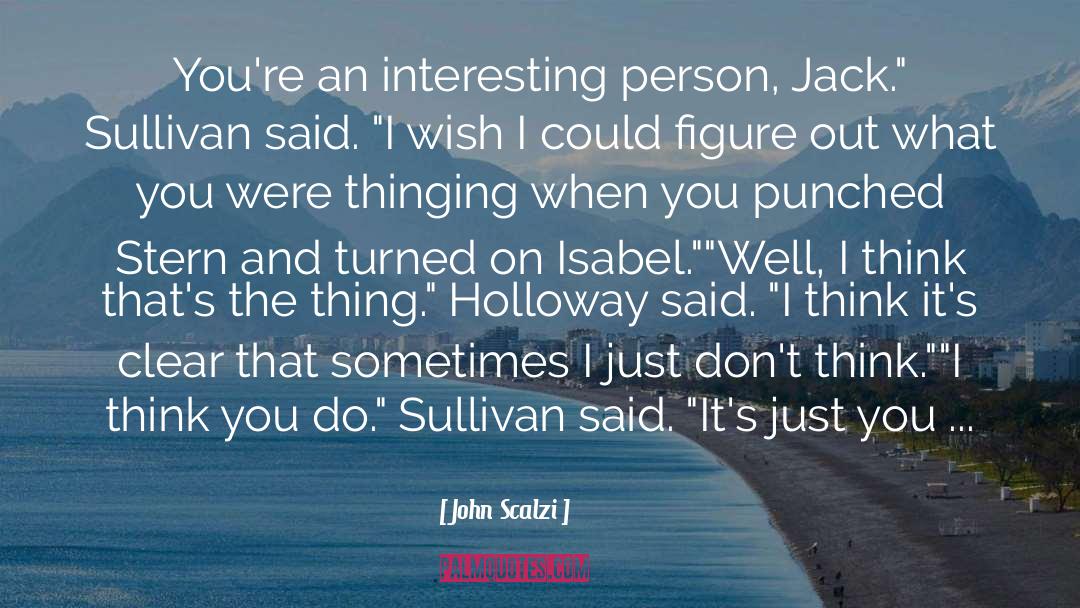 John Scalzi Quotes: You're an interesting person, Jack.